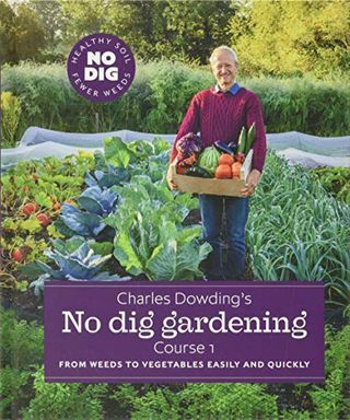 No Dig Gardening di Charles Dowding: dalle erbacce alle verdure facilmente e rapidamente: Corso 1